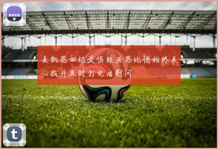 麦凯恩回忆受伤经历恩比德始终关心我并及时打电话慰问