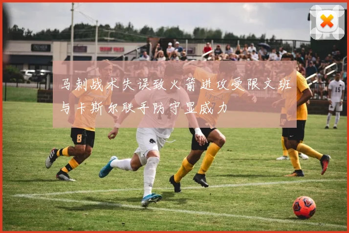 马刺战术失误致火箭进攻受限文班与卡斯尔联手防守显威力