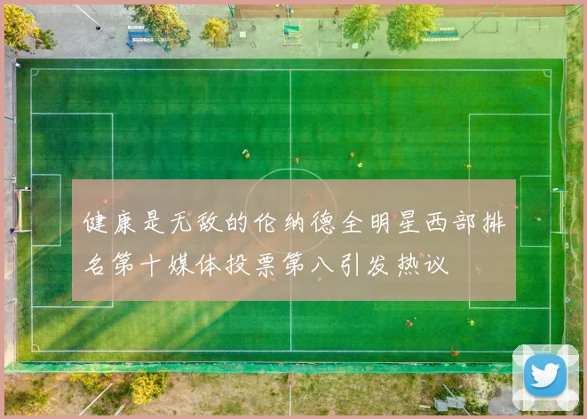 健康是无敌的伦纳德全明星西部排名第十媒体投票第八引发热议